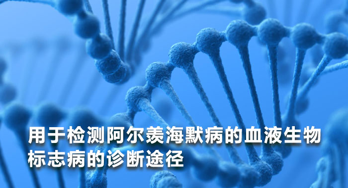 用于检测阿尔羡海默病的血液生物标志物是该领域的开性发展，并可能改变该疾病的诊断途径(中文版)