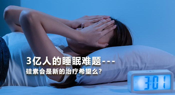3亿人的睡眠难题---硅素会是新的治疗希望么？
